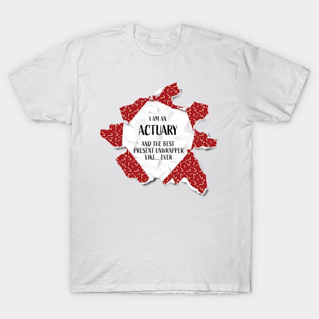 I'm An Actuary The Best Present Unwrapper Ever Gift Christmas T-Shirt by Wear Apparel